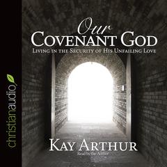 Our Covenant God: Learning to Trust Him Audiobook, by Kay Arthur