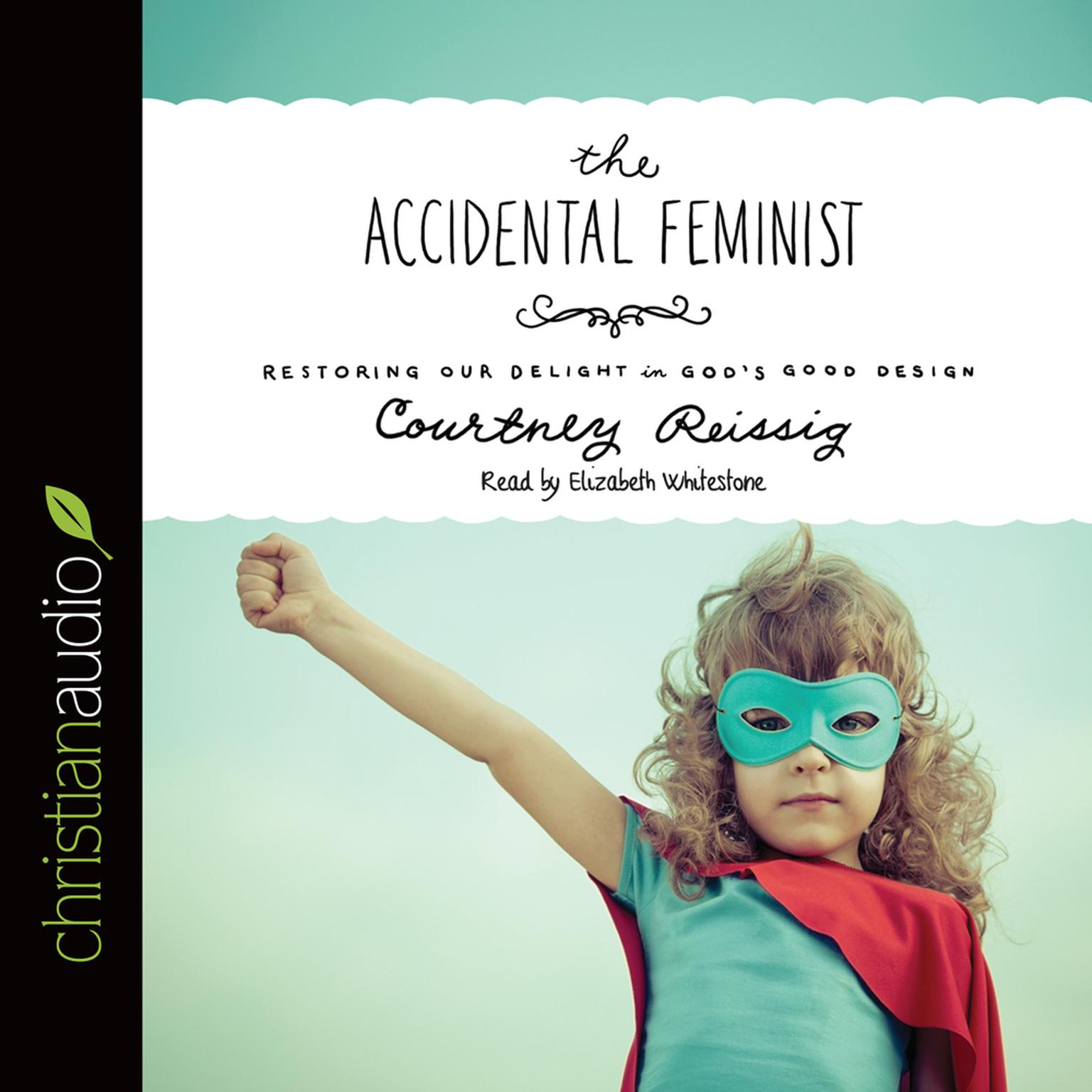Accidental Feminist: Restoring Our Delight in Gods Good Design Audiobook, by Courtney Reissig