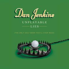 Unplayable Lies: The Only Golf Book You'll Ever Need Audiobook, by Dan Jenkins