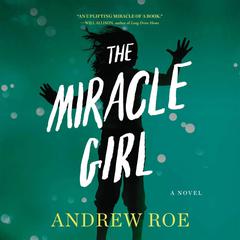 The Miracle Girl: A Novel Audiobook, by Andrew Roe
