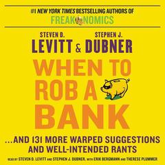 When to Rob a Bank: ...And 131 More Warped Suggestions and Well-Intended Rants Audiobook, by Steven D. Levitt