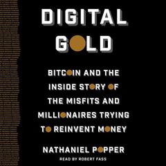 Digital Gold: Bitcoin and the Inside Story of the Misfits and Millionaires Trying to Reinvent Money Audiobook, by Nathaniel Popper