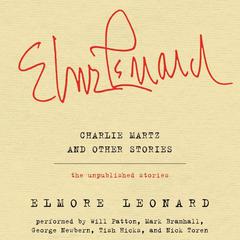 Charlie Martz and Other Stories: The Unpublished Stories Audiobook, by Elmore Leonard