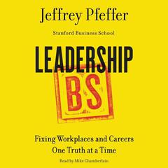Leadership BS: Fixing Workplaces and Careers One Truth at a Time Audiobook, by Jeffrey Pfeffer