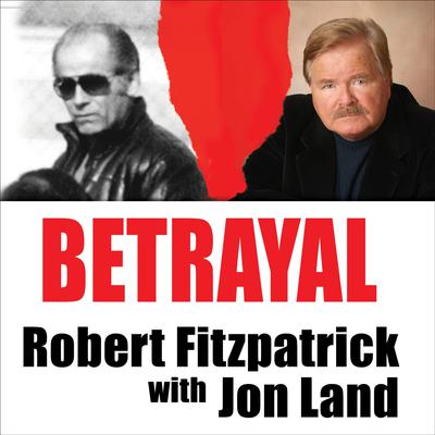 Betrayal: Whitey Bulger and the FBI Agent Who Fought to Bring Him Down Audiobook, by Robert Fitzpatrick