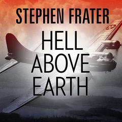 Hell above Earth: The Incredible True Story of an American WWII Bomber Commander and the Copilot Ordered to Kill Him Audiobook, by Stephen Frater