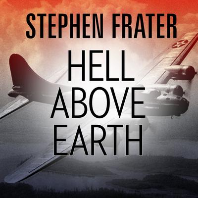 Hell above Earth: The Incredible True Story of an American WWII Bomber Commander and the Copilot Ordered to Kill Him Audiobook, by 