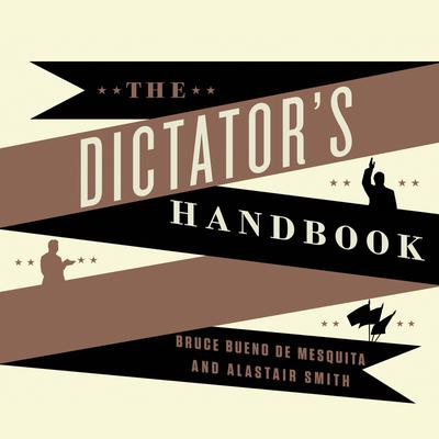 The Dictator's Handbook: Why Bad Behavior Is Almost Always Good Politics Audiobook, by Bruce Bueno de Mesquita