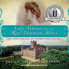 Lady Almina and the Real Downton Abbey: The Lost Legacy of Highclere Castle Audiobook, by The Countess of Carnarvon
