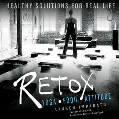 Retox: Yoga, Food, Attitude; Healthy Solutions for Real Life Audiobook, by Lauren Imparato