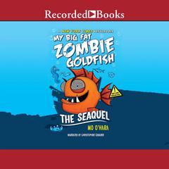My Big Fat Zombie Goldfish: The Seaquel Audiobook, by Mo O'Hara
