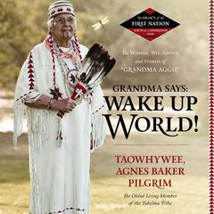 Grandma Says: Wake Up, World!: The Wisdom, Wit, Advice, and Stories of “Grandma Aggie” Audiobook, by Agnes Baker Pilgrim
