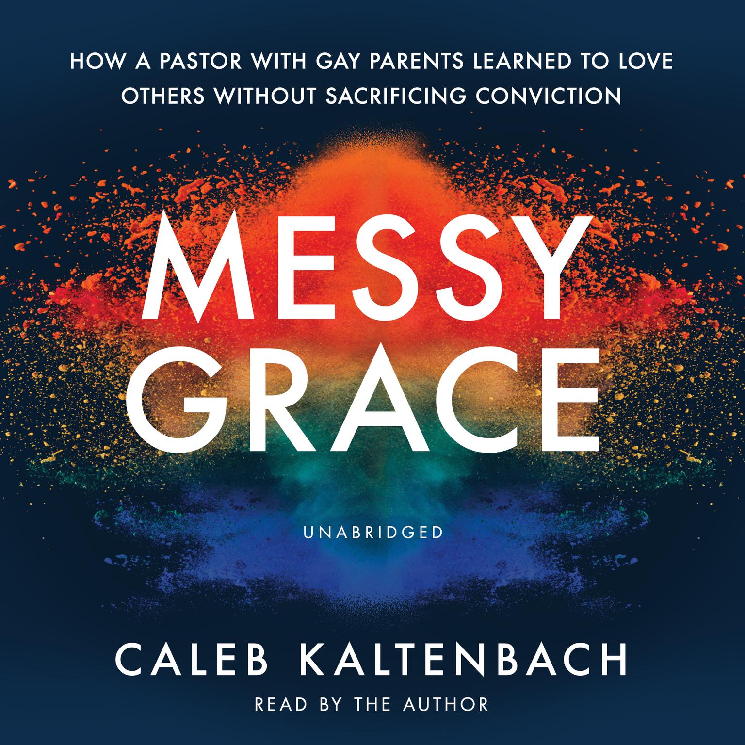 Messy Grace: How a Pastor with Gay Parents Learned to Love Others Without Sacrificing Conviction Audiobook, by Caleb Kaltenbach
