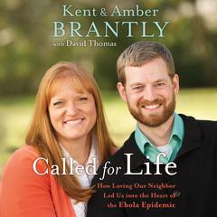 Called for Life: How Loving Our Neighbor Led Us into the Heart of the Ebola Epidemic Audiobook, by Kent Brantly, Amber Brantly, David Thomas, Kaleo Griffith