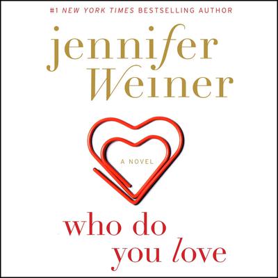 Who Do You Love (Abridged): A Novel Audiobook, by Jennifer Weiner