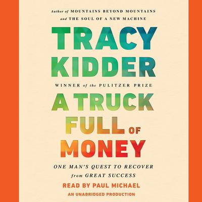 A Truck Full of Money: One Man's Quest to Recover from Great Success Audiobook, by Tracy Kidder