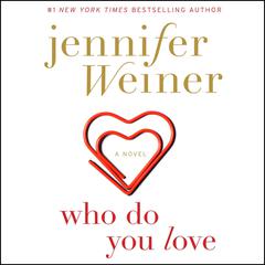 Who Do You Love: A Novel Audiobook, by Jennifer Weiner