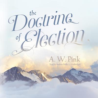 The Doctrine of Election Audiobook, by Arthur W. Pink