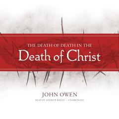 The Death of Death in the Death of Christ Audiobook, by John Owen