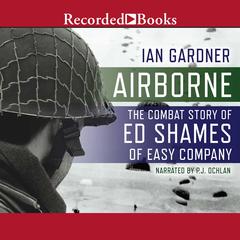 Airborne: The Combat Story of Ed Shames of Easy Company Audiobook, by Ian Gardner