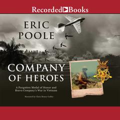Company of Heroes: A Forgotten Medal of Honor and Bravo Companys War in Vietnam Audiobook, by Eric Poole