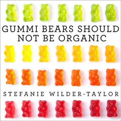 Gummi Bears Should Not Be Organic: And Other Opinions I Cant Back Up With Facts Audiobook, by Stefanie Wilder-Taylor