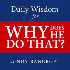 Daily Wisdom for Why Does He Do That?: Encouragement for Women Involved With Angry and Controlling Men Audiobook, by Lundy Bancroft