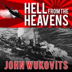 Hell from the Heavens: The Epic Story of the USS Laffey and World War IIs Greatest Kamikaze Attack Audiobook, by John Wukovits