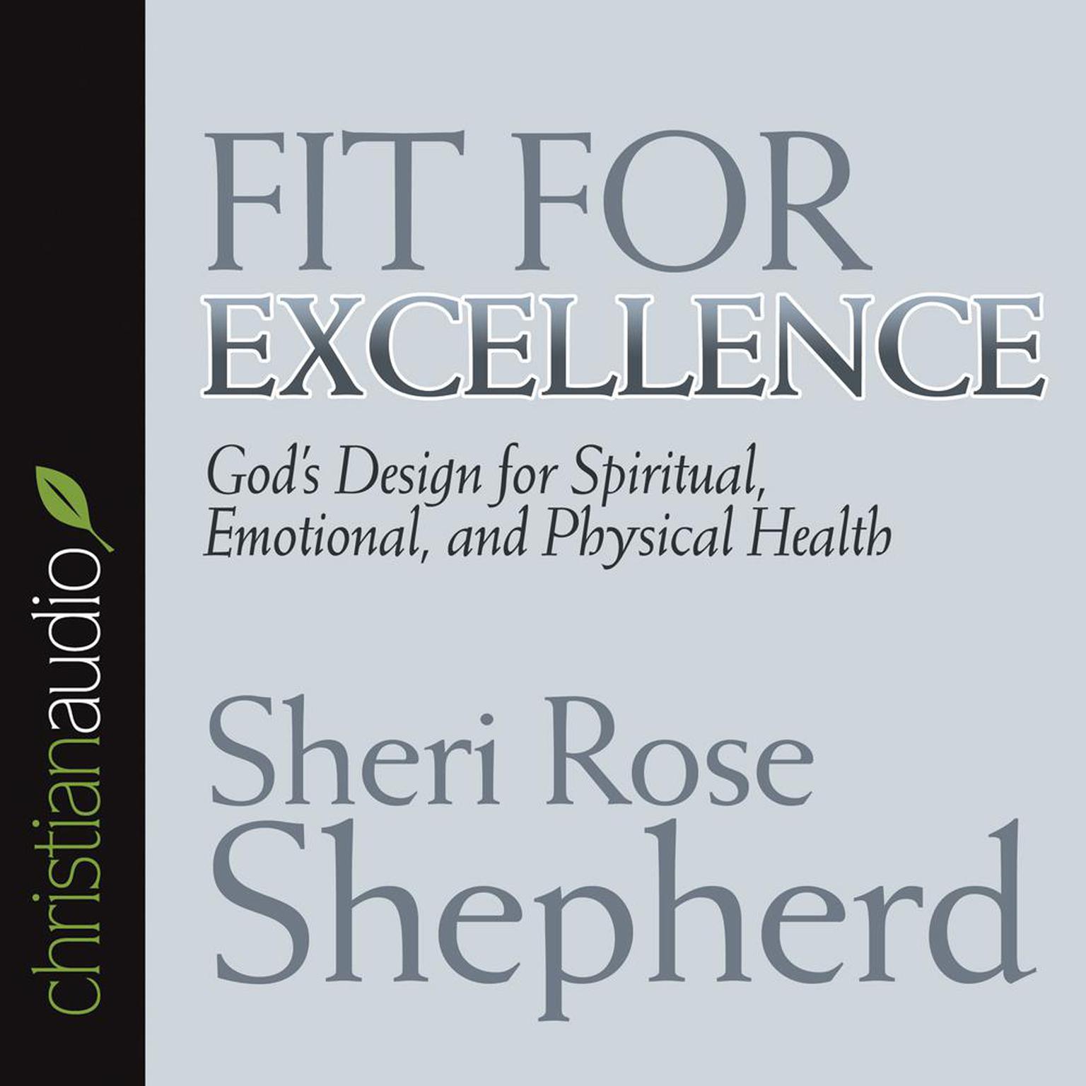 Fit For Excellence (Abridged): Gods Design for Spiritual, Emotional, and Physical Health Audiobook, by Sheri Rose Shepherd