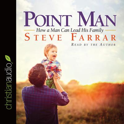 Point Man: How a Man Can Lead His Family Audiobook, by Steve Farrar