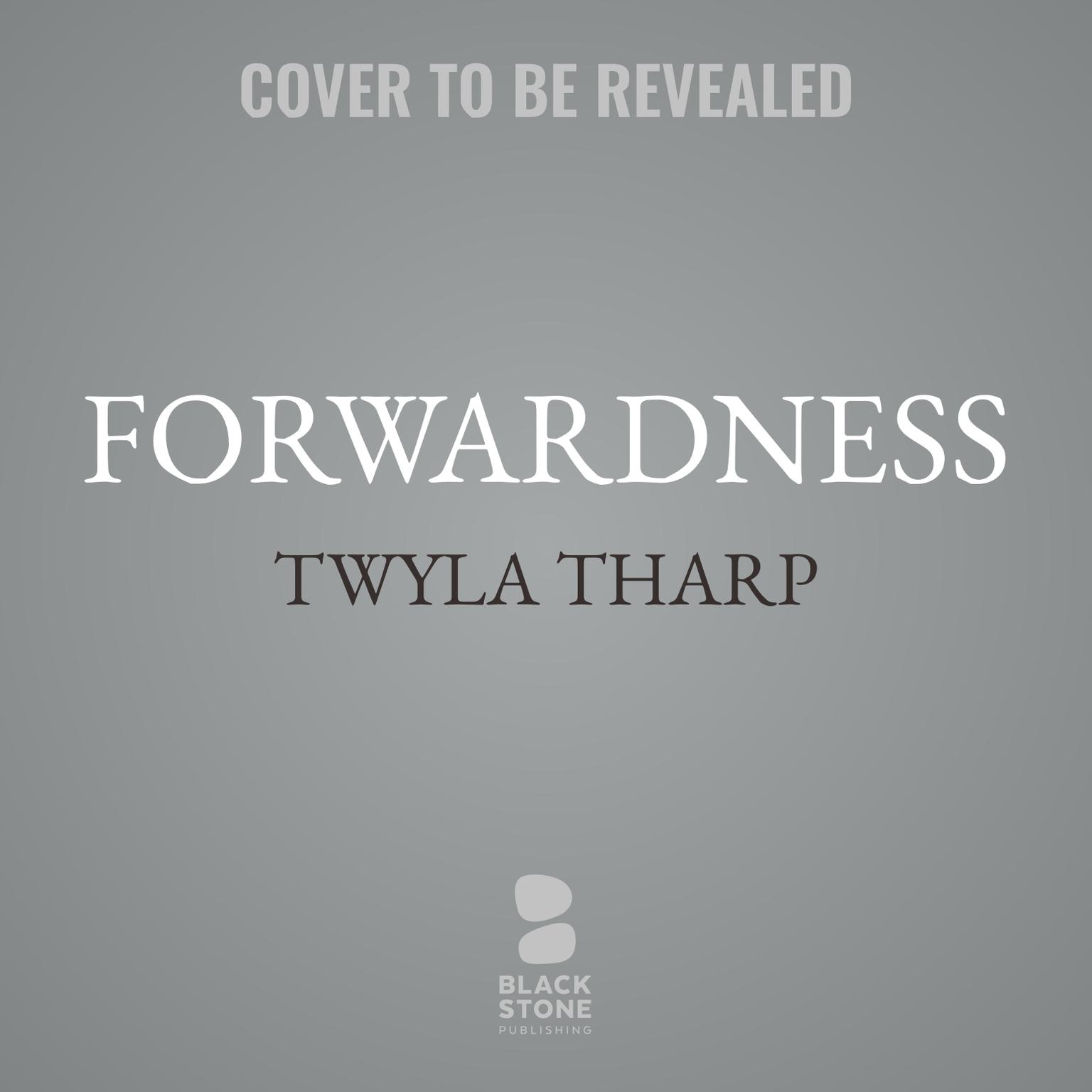 Forwardness: Make Next Year Your Best Year Audiobook, by Twyla Tharp