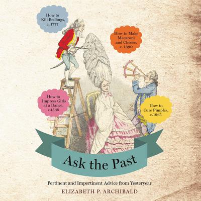 Ask the Past: Pertinent and Impertinent Advice from Yesteryear Audiobook, by Elizabeth P. Archibald