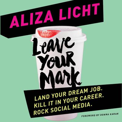 Leave Your Mark: Land Your Dream Job. Kill It in Your Career. Rock Social Media. Audiobook, by Aliza Licht