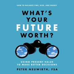 Whats Your Future Worth?: Using Present Value to Make Better Decisions Audiobook, by Peter  Neuwirth