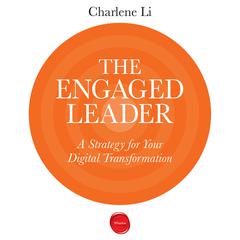The Engaged Leader: A Strategy for Digital Leadership Audiobook, by Charlene Li