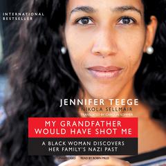 My Grandfather Would Have Shot Me: A Black Woman Discovers Her Family’s Nazi Past Audiobook, by Jennifer Teege