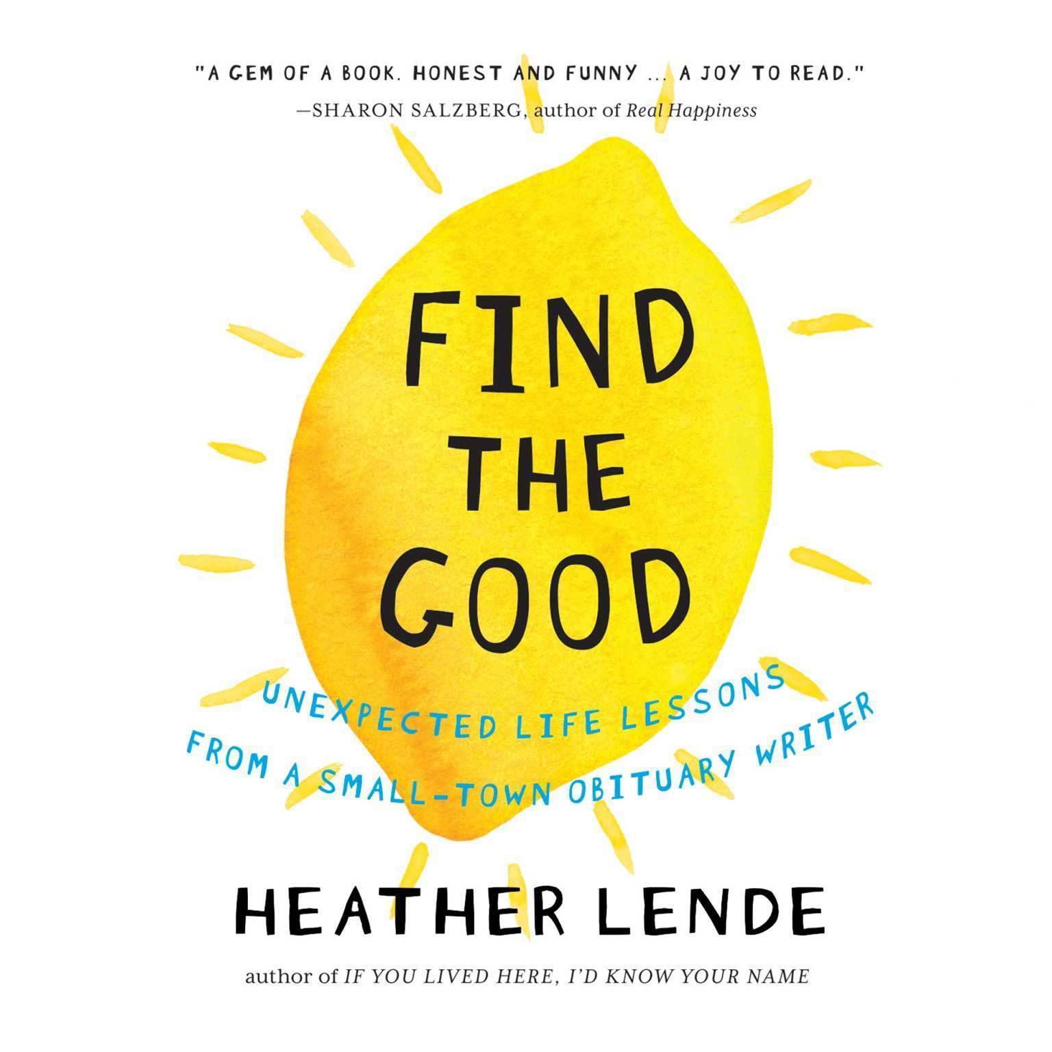 Find the Good: Unexpected Life Lessons from a Small-Town Obituary Writer. Audiobook, by Heather Lende