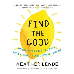 Find the Good: Unexpected Life Lessons from a Small-Town Obituary Writer. Audiobook, by Heather Lende
