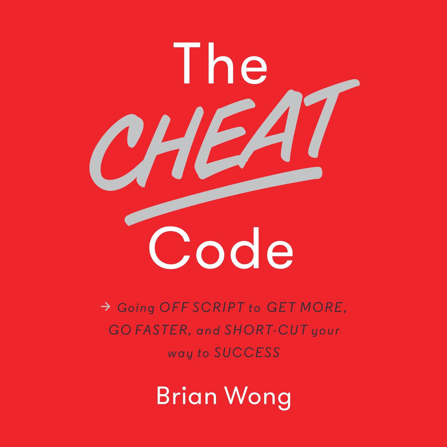 The Cheat Code: Going Off Script to Get More, Go Faster, and Shortcut Your Way to Success Audiobook, by Brian Wong