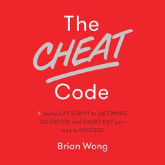 The Cheat Code: Going Off Script to Get More, Go Faster, and Shortcut Your Way to Success Audiobook, by Brian A. Wong