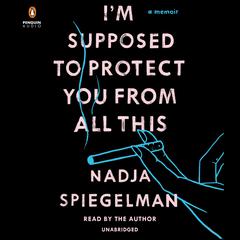 Im Supposed to Protect You from All This: A Memoir Audiobook, by Nadja Spiegelman