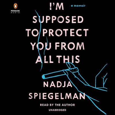 Im Supposed to Protect You from All This: A Memoir Audiobook, by Nadja Spiegelman