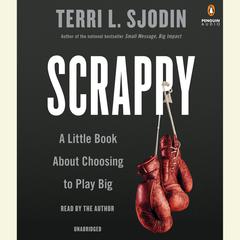 Scrappy: A Little Book About Choosing to Play Big Audiobook, by Terri L. Sjodin