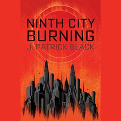 Ninth City Burning Audiobook, by J. Patrick Black