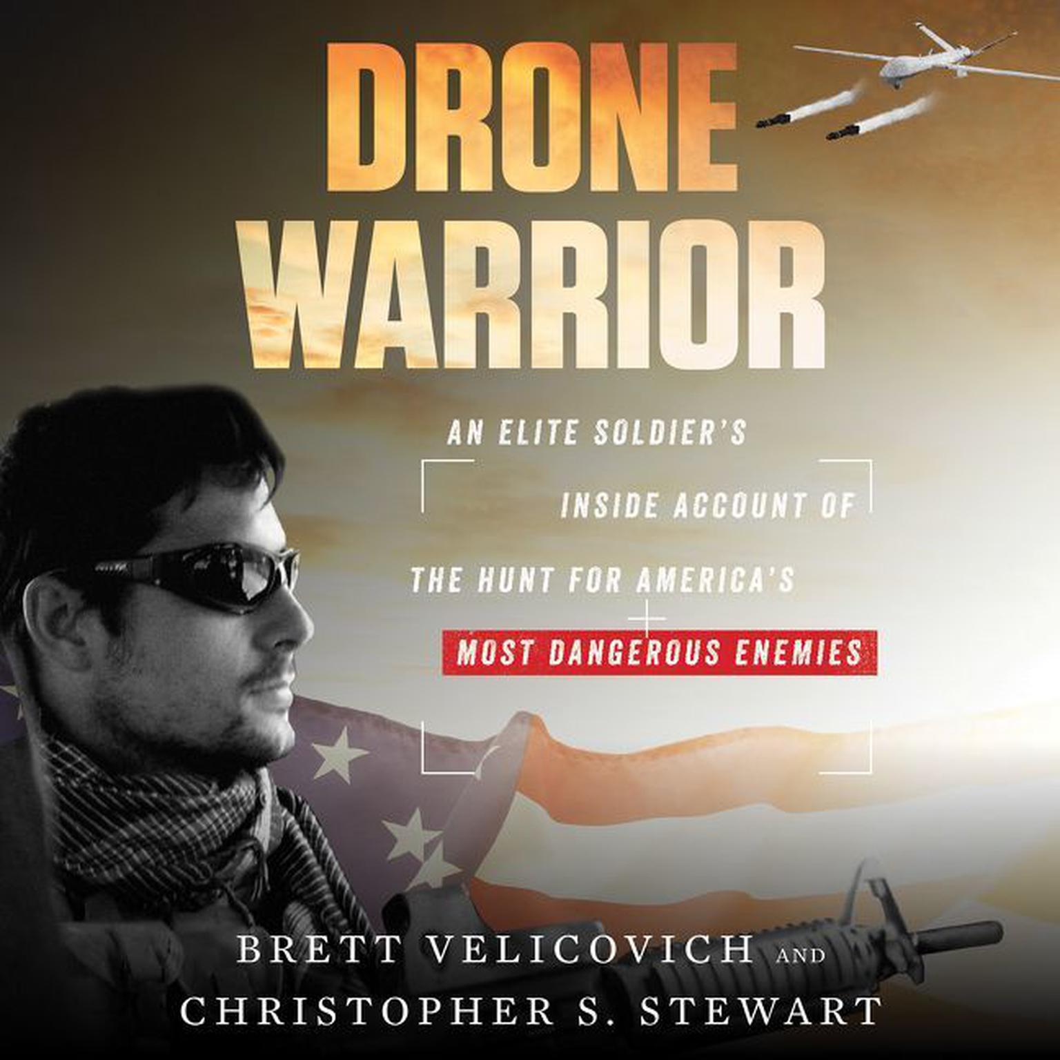 Drone Warrior: An Elite Soldiers Inside Account of the Hunt for Americas Most Dangerous Enemies Audiobook, by Christopher S. Stewart