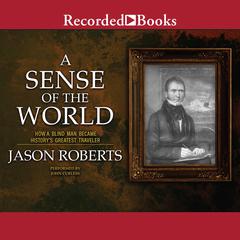 A Sense of the World: How a Blind Man Became History's Greatest Traveler Audiobook, by Jason Roberts