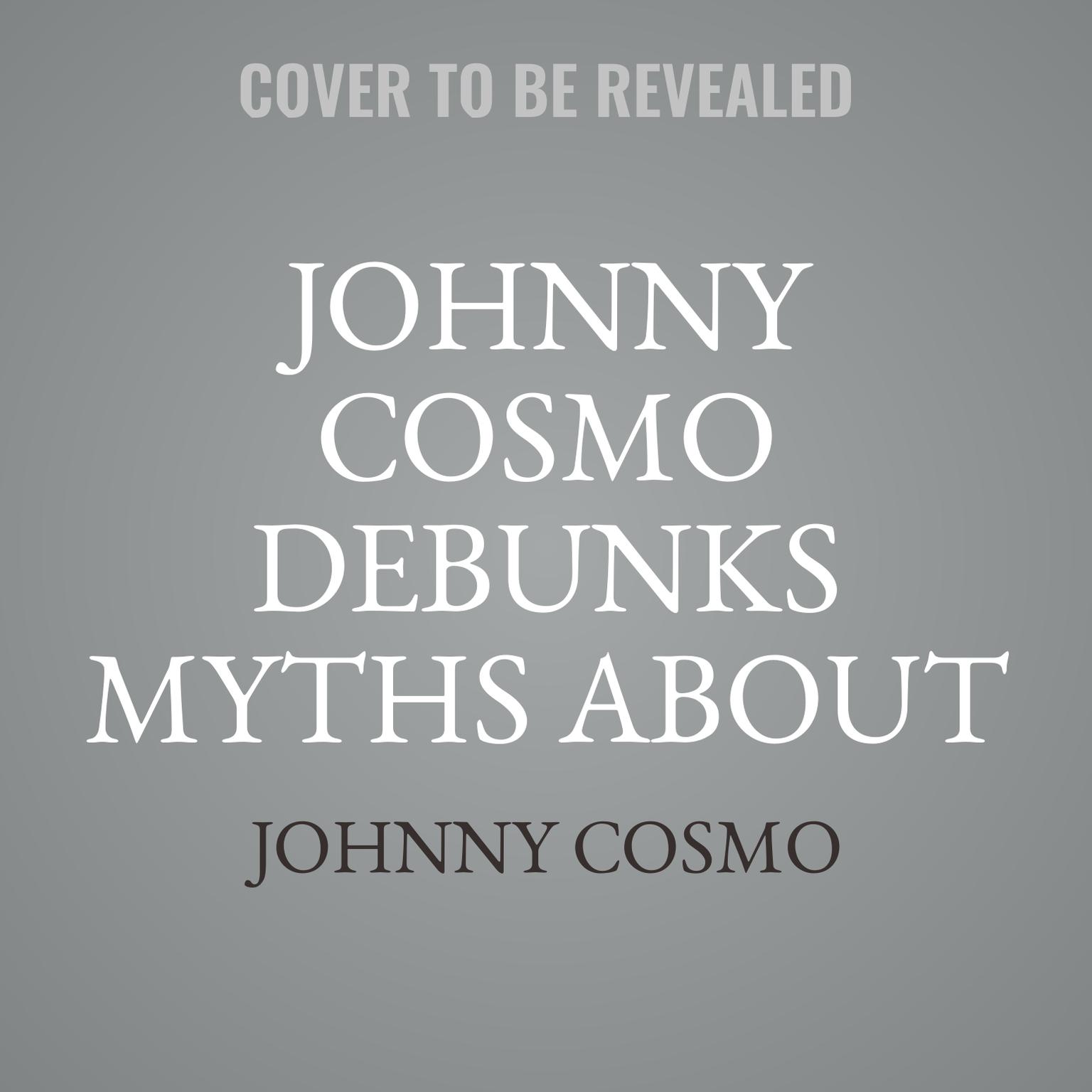 Johnny Cosmo Debunks Myths about Health & Science! Audiobook, by Johnny Cosmo