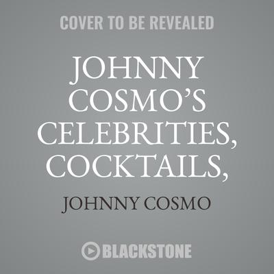 Johnny Cosmo’s Celebrities, Cocktails, and Carousing Audiobook, by Johnny Cosmo