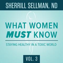 What Women MUST Know, Vol. 3: Staying Healthy in a Toxic World Audiobook, by Sherrill Sellman