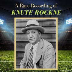 A Rare Recording of Knute Rockne Audiobook, by Knute Rockne